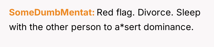 SomeDumbMentat Red flag. Divorce. Sleep with the other person to...