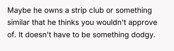 Maybe he owns a strip club or something similar that...