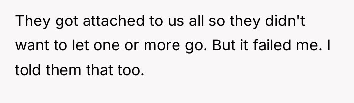 They got attached to us all so they didn't want...