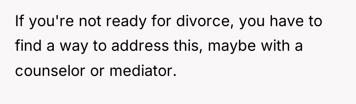 If you're not ready for divorce, you have to find...