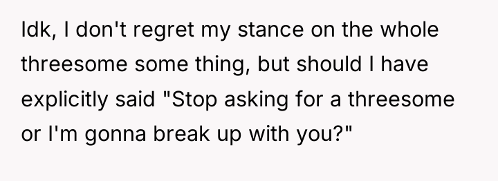 Idk, I don't regret my stance on the whole threesome...