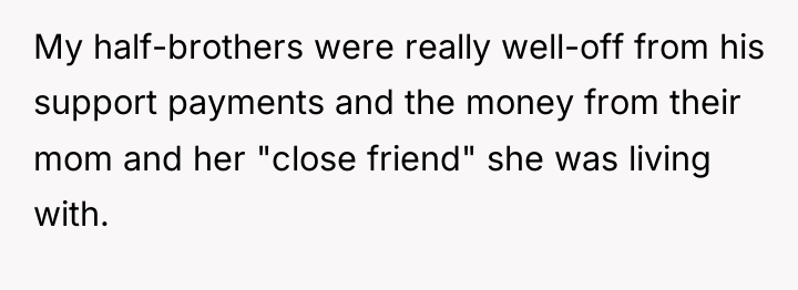 My half-brothers were really well-off from his support payments and...