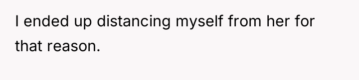 I ended up distancing myself from her for that reason.