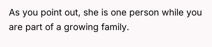 As you point out, she is one person while you...