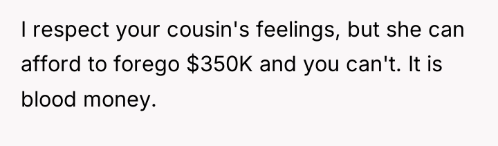 I respect your cousin's feelings, but she can afford to...