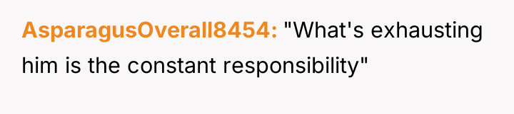 AsparagusOverall8454 "What's exhausting him is the constant responsibility"