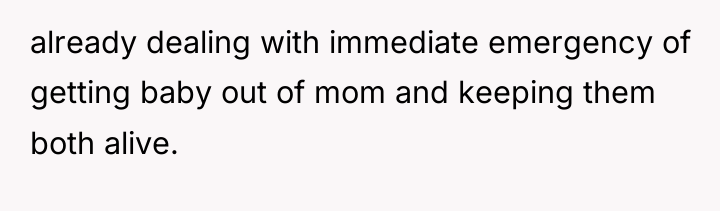already dealing with immediate emergency of getting baby out of...