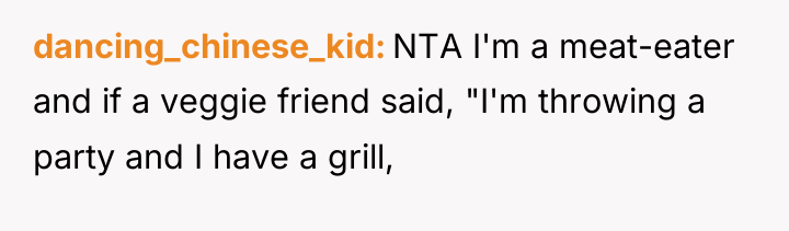 dancing_chinese_kid NTA I'm a meat-eater and if a veggie friend...