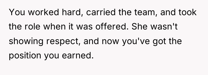 You worked hard, carried the team, and took the role...