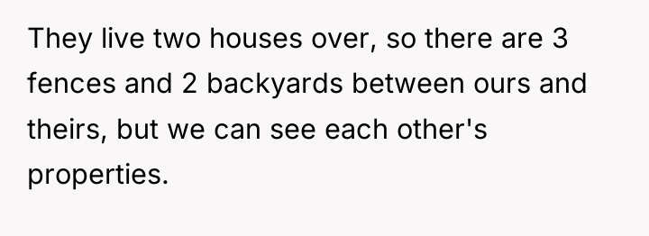 They live two houses over, so there are 3 fences...