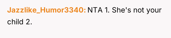 Jazzlike_Humor3340 NTA 1. She's not your child 2.