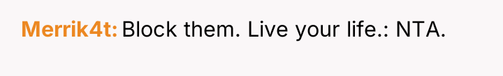 Merrik4t Block them. Live your life.: NTA.
