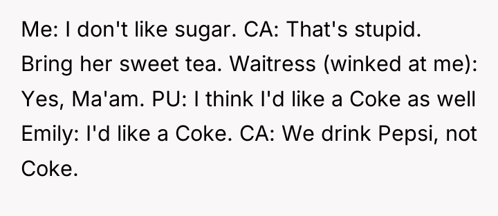 Me: I don't like sugar. CA: That's stupid. Bring her...