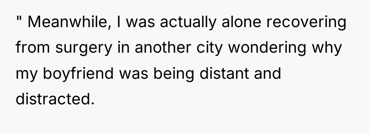 " Meanwhile, I was actually alone recovering from surgery in...