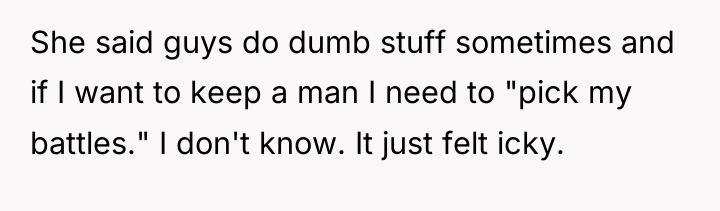 She said guys do dumb stuff sometimes and if I...
