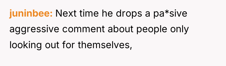 juninbee Next time he drops a pa*sive aggressive comment about...