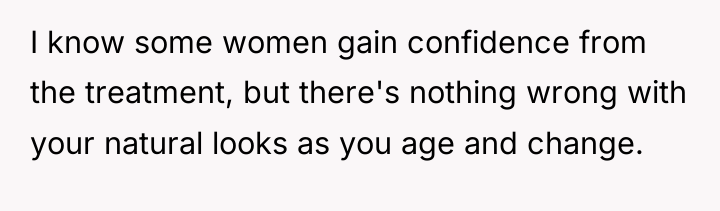 I know some women gain confidence from the treatment, but...