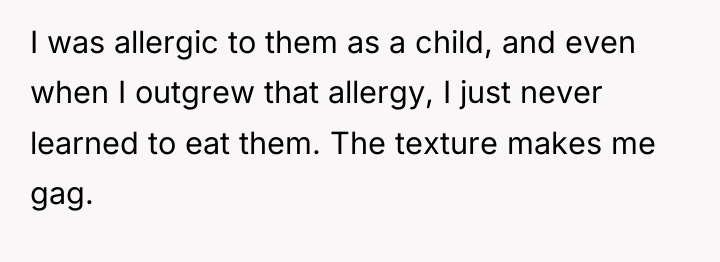 I was allergic to them as a child, and even...