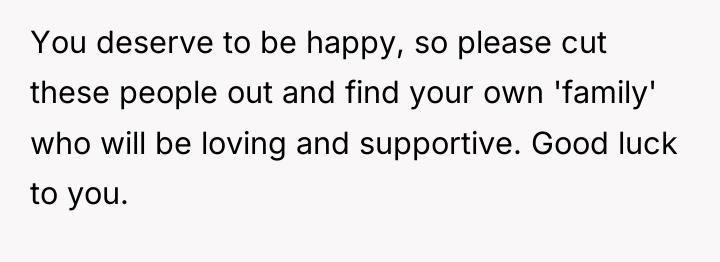 You deserve to be happy, so please cut these people...