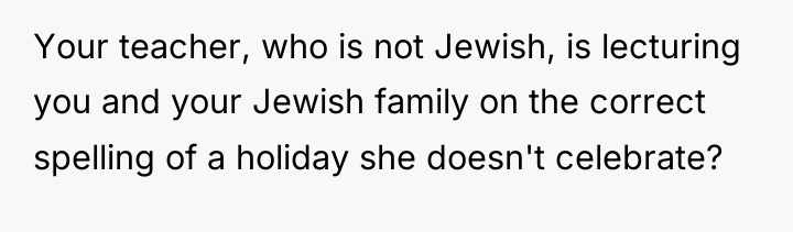 Your teacher, who is not Jewish, is lecturing you and...