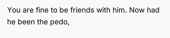You are fine to be friends with him. Now had...