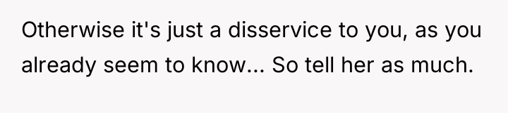 Otherwise it's just a disservice to you, as you already...