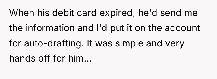When his debit card expired, he'd send me the information...