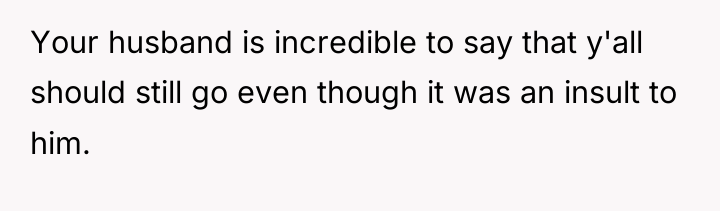 Your husband is incredible to say that y'all should still...