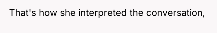 That's how she interpreted the conversation,
