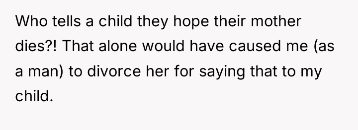 Who tells a child they hope their mother dies?! That...