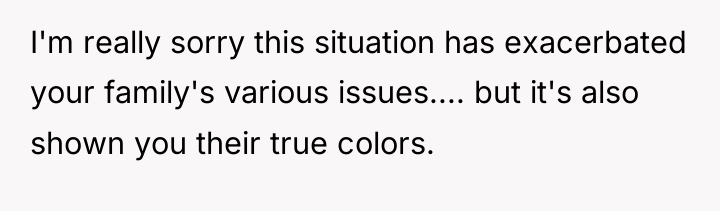 I'm really sorry this situation has exacerbated your family's various...