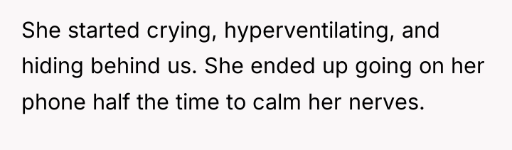 She started crying, hyperventilating, and hiding behind us. She ended...