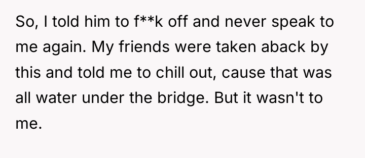 So, I told him to f**k off and never speak...