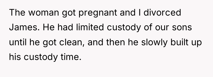 The woman got pregnant and I divorced James. He had...