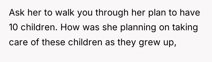 Ask her to walk you through her plan to have...