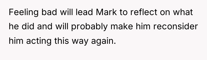 Feeling bad will lead Mark to reflect on what he...