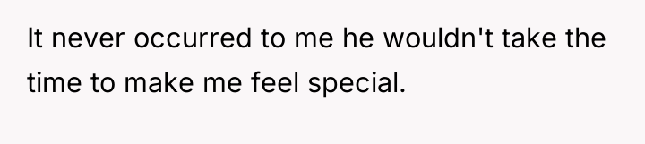 It never occurred to me he wouldn't take the time...