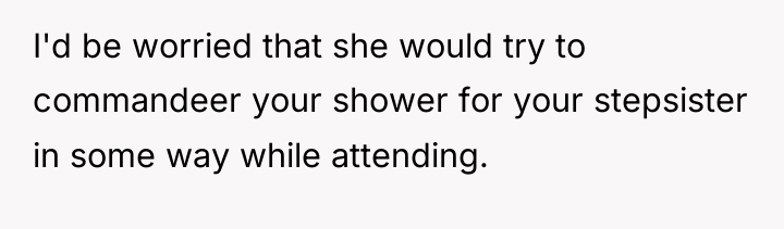 I'd be worried that she would try to commandeer your...