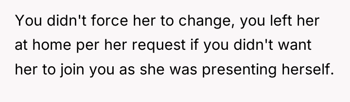 You didn't force her to change, you left her at...