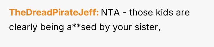 TheDreadPirateJeff NTA - those kids are clearly being a**sed by...