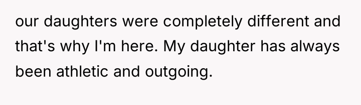 our daughters were completely different and that's why I'm here....