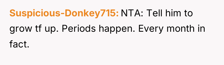 Suspicious-Donkey715 NTA: Tell him to grow tf up. Periods happen....