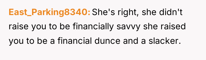 East_Parking8340 She's right, she didn't raise you to be financially...