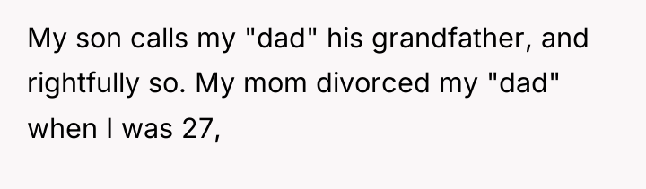 My son calls my "dad" his grandfather, and rightfully so....