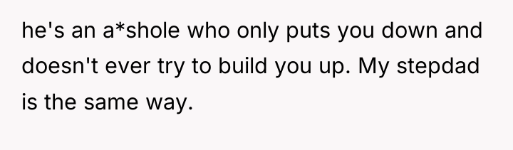 he's an a*shole who only puts you down and doesn't...