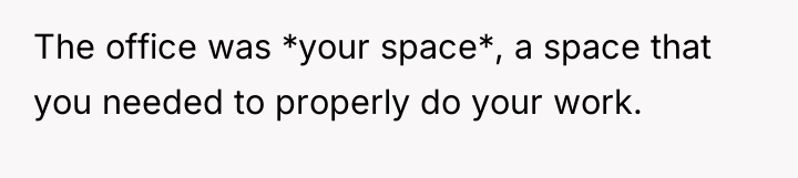 The office was *your space*, a space that you needed...