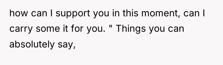 how can I support you in this moment, can I...