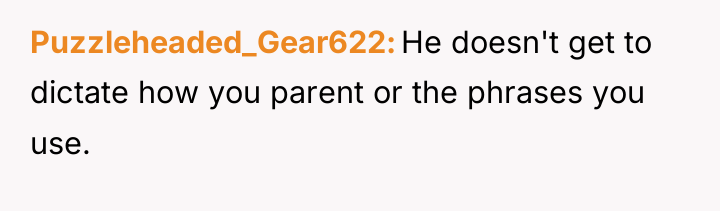 Puzzleheaded_Gear622 He doesn't get to dictate how you parent or...