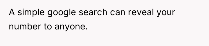 A simple google search can reveal your number to anyone.