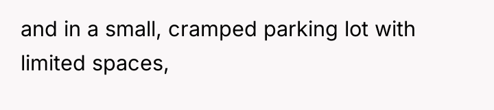 and in a small, cramped parking lot with limited spaces,